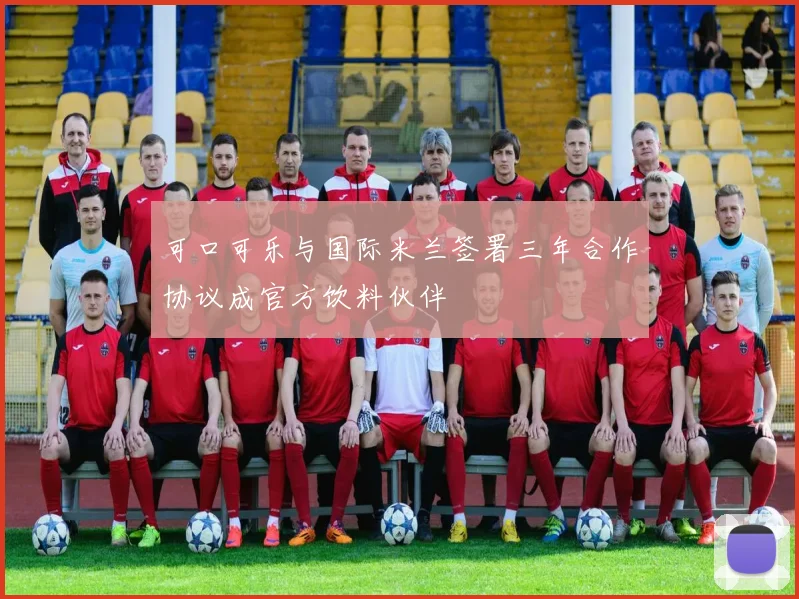 可口可乐与国际米兰签署三年合作协议成官方饮料伙伴