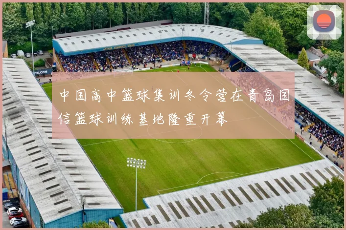 中国高中篮球集训冬令营在青岛国信篮球训练基地隆重开幕