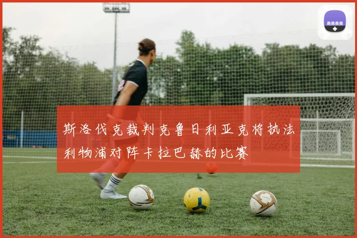 斯洛伐克裁判克鲁日利亚克将执法利物浦对阵卡拉巴赫的比赛