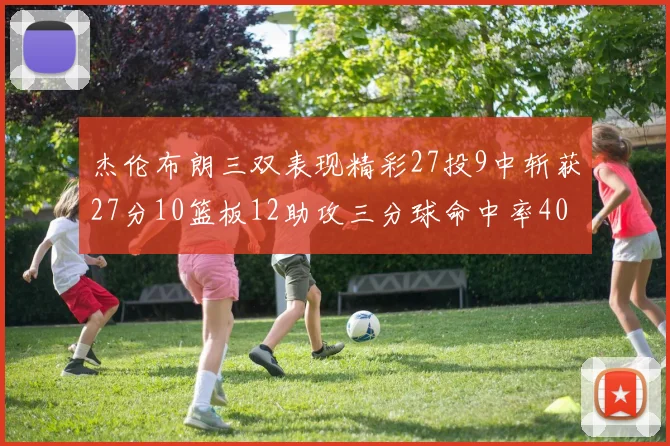 杰伦布朗三双表现精彩27投9中斩获27分10篮板12助攻三分球命中率40